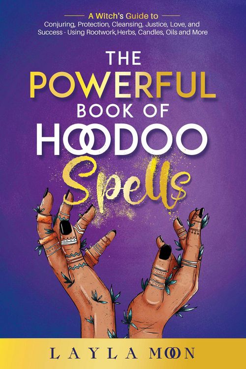 Produktbild: The Powerful Book of Hoodoo Spells: A Witch's Guide to Conjuring, Protection, Cleansing, Justice, Love, and Success - Using Rootwork, Herbs, Candles,