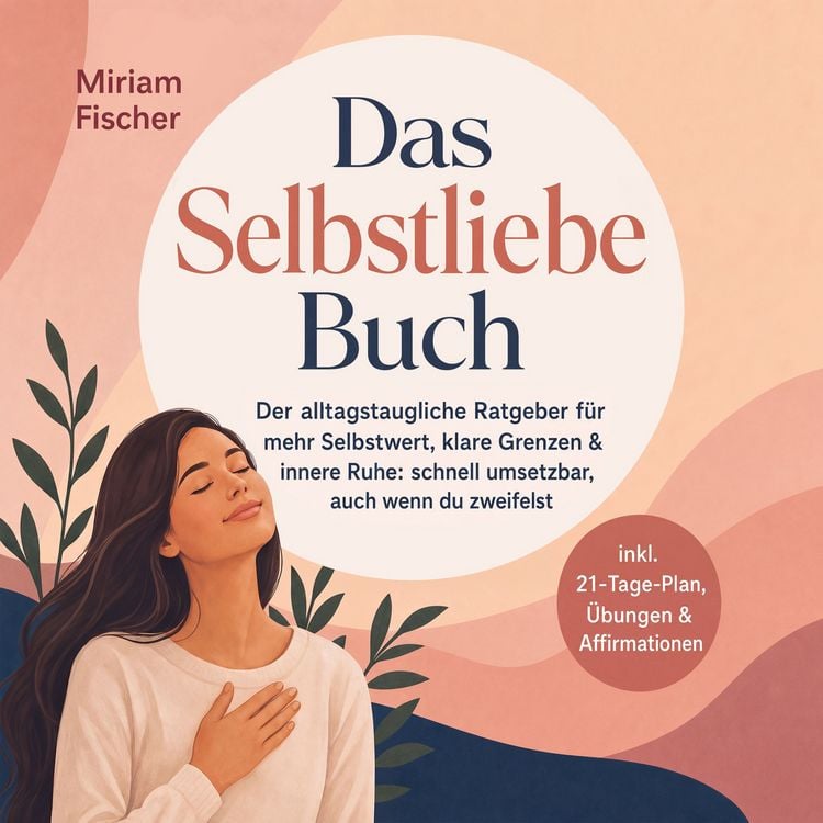 Produktbild: Das Selbstliebe Buch &ndash; Der alltagstaugliche Ratgeber f&uuml;r mehr Selbstwert, klare Grenzen & innere Ruhe: schnell umsetzbar, auch wenn du zweifelst &ndash; inkl. 21-Tage-Plan, &Uuml;bungen & Affirmationen