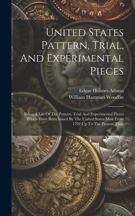 Produktbild: United States Pattern, Trial, And Experimental Pieces: Being A List Of The Pattern, Trial And Experimental Pieces Which Have Been Issued By The United