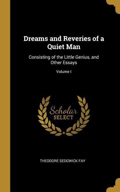 Produktbild: Dreams and Reveries of a Quiet Man: Consisting of the Little Genius, and Other Essays; Volume I