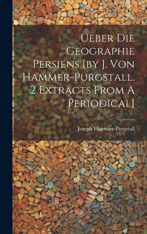 Produktbild: Ueber Die Geographie Persiens [by J. Von Hammer-purgstall. 2 Extracts From A Periodical]