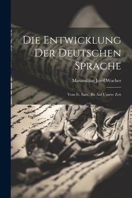 Produktbild: Die Entwicklung Der Deutschen Sprache: Vom Iv. Saec. Bis Auf Unsere Zeit