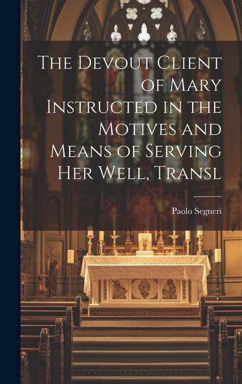 Produktbild: The Devout Client of Mary Instructed in the Motives and Means of Serving Her Well, Transl