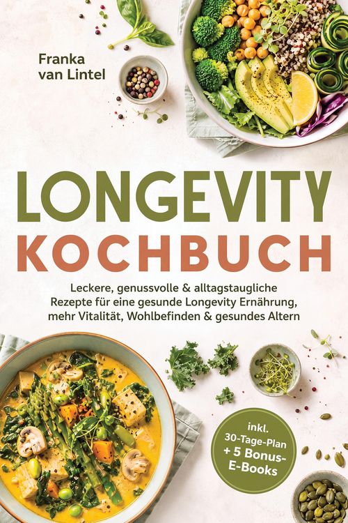 Produktbild: Longevity Kochbuch: Leckere, genussvolle & alltagstaugliche Rezepte f&uuml;r eine gesunde Longevity Ern&auml;hrung, mehr Vitalit&auml;t, Wohlbefinden & gesundes Alte