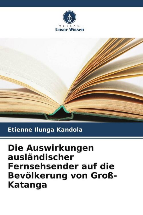 Produktbild: Die Auswirkungen ausl&auml;ndischer Fernsehsender auf die Bev&ouml;lkerung von Gro&szlig;-Katanga