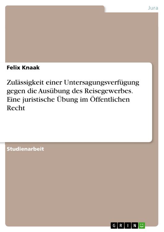 Produktbild: Zul&auml;ssigkeit einer Untersagungsverf&uuml;gung gegen die Aus&uuml;bung des Reisegewerbes. Eine juristische &Uuml;bung im &Ouml;ffentlichen Recht