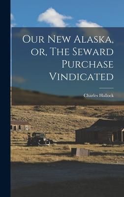 Produktbild: Our New Alaska, or, The Seward Purchase Vindicated