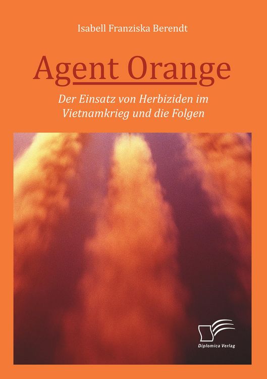 Produktbild: Agent Orange: Der Einsatz von Herbiziden im Vietnamkrieg und die Folgen