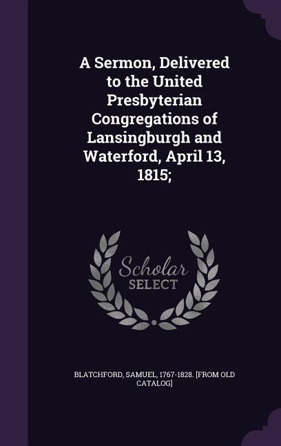 Produktbild: A Sermon, Delivered to the United Presbyterian Congregations of Lansingburgh and Waterford, April 13, 1815;