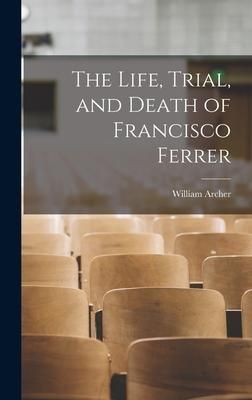 Produktbild: The Life, Trial, and Death of Francisco Ferrer
