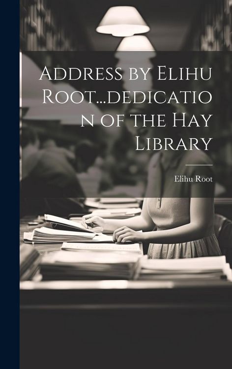 Produktbild: Address by Elihu Root...dedication of the Hay Library
