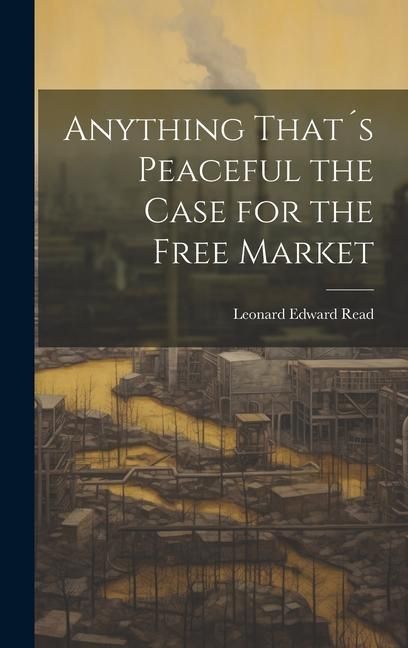 Produktbild: Anything That&acute;s Peaceful the Case for the Free Market