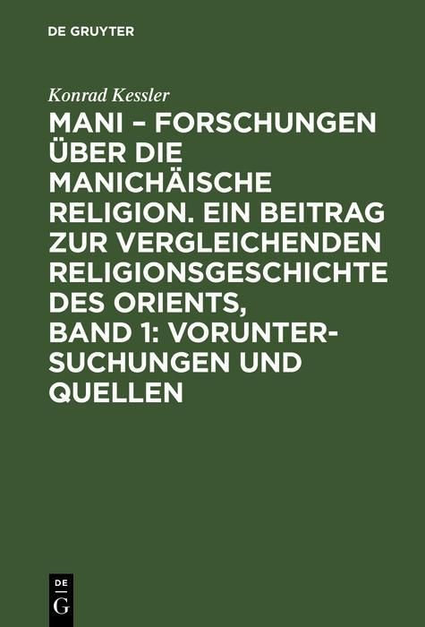 Produktbild: Mani - Forschungen &uuml;ber die manich&auml;ische Religion. Ein Beitrag zur vergleichenden Religionsgeschichte des Orients, Band 1: Voruntersuchungen und Quell