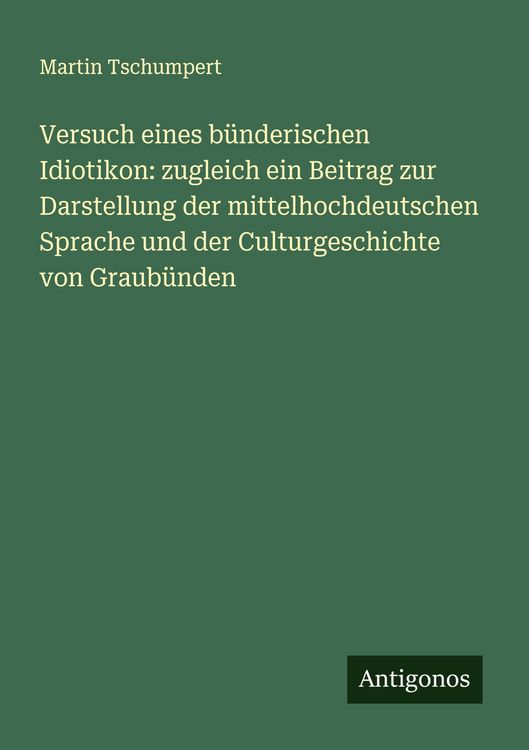 Produktbild: Versuch eines b&uuml;nderischen Idiotikon: zugleich ein Beitrag zur Darstellung der mittelhochdeutschen Sprache und der Culturgeschichte von Graub&uuml;nden