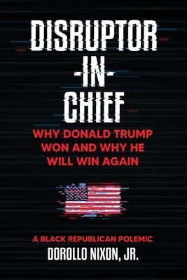 Produktbild: Disruptor-in-Chief: Why Donald Trump Won And Why He Will Win Again: A Black Republican Polemic