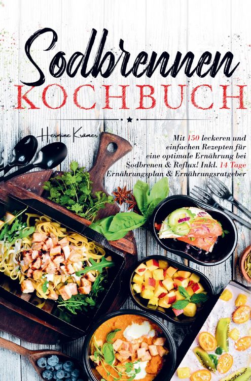 Produktbild: Sodbrennen Kochbuch f&uuml;r eine optimale Ern&auml;hrung bei Sodbrennen und Reflux!