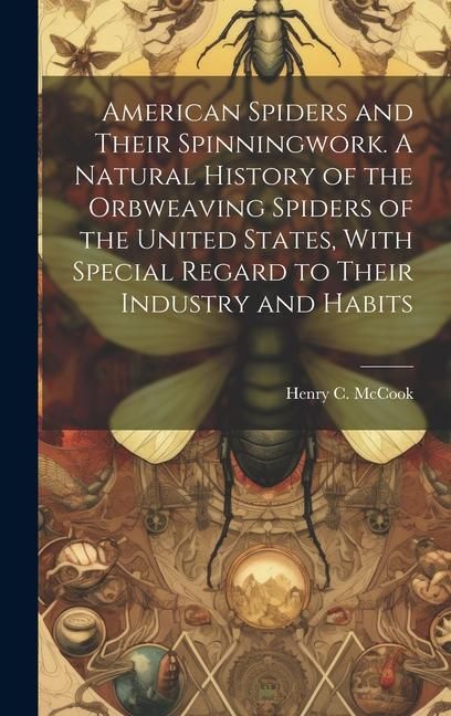 Produktbild: American Spiders and Their Spinningwork. A Natural History of the Orbweaving Spiders of the United States, With Special Regard to Their Industry and H