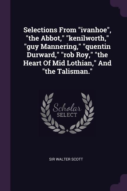 Produktbild: Selections From "ivanhoe", "the Abbot," "kenilworth," "guy Mannering," "quentin Durward," "rob Roy," "the Heart Of Mid Lothian," And "the Talisman."