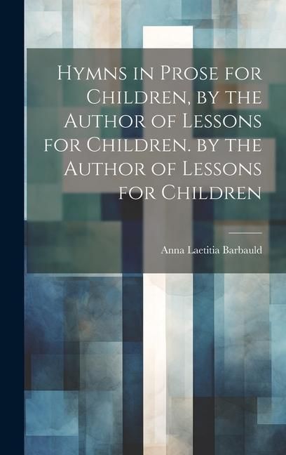 Produktbild: Hymns in Prose for Children, by the Author of Lessons for Children. by the Author of Lessons for Children