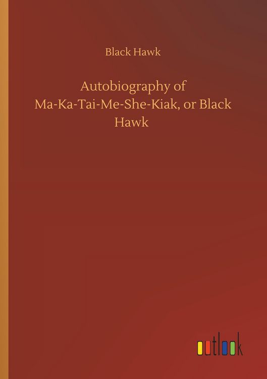 Produktbild: Autobiography of Ma-Ka-Tai-Me-She-Kiak, or Black Hawk