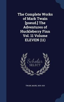 Produktbild: The Complete Works of Mark Twain [pseud.] The Adventures of Huckleberry Finn Vol. 11 Volume ELEVEN (11)