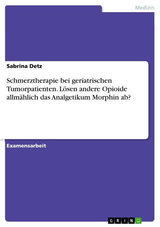 Produktbild: Schmerztherapie bei geriatrischen Tumorpatienten. L&ouml;sen andere Opioide allm&auml;hlich das Analgetikum Morphin ab?