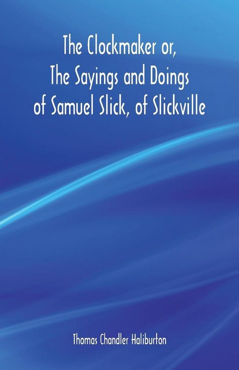 Produktbild: The Clockmaker or, The Sayings and Doings of Samuel Slick, of Slickville