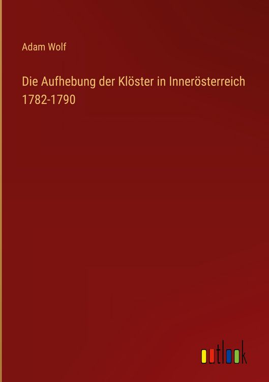 Produktbild: Die Aufhebung der Kl&ouml;ster in Inner&ouml;sterreich 1782-1790