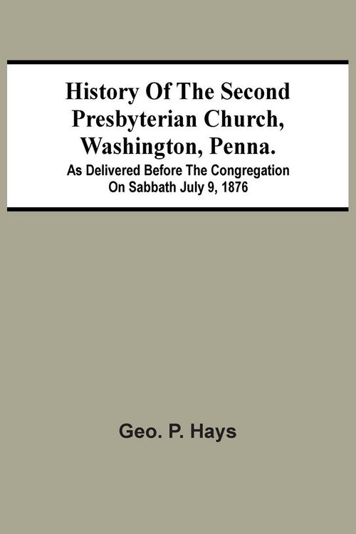 Produktbild: History Of The Second Presbyterian Church, Washington, Penna.; As Delivered Before The Congregation On Sabbath July 9, 1876
