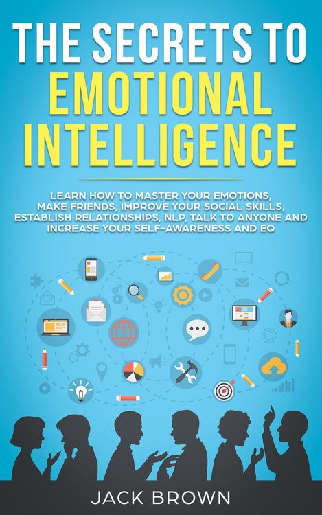 Produktbild: The Secrets to Emotional Intelligence: Learn How to Master Your Emotions, Make Friends, Improve Your Social Skills, Establish Relationships, NLP, Talk