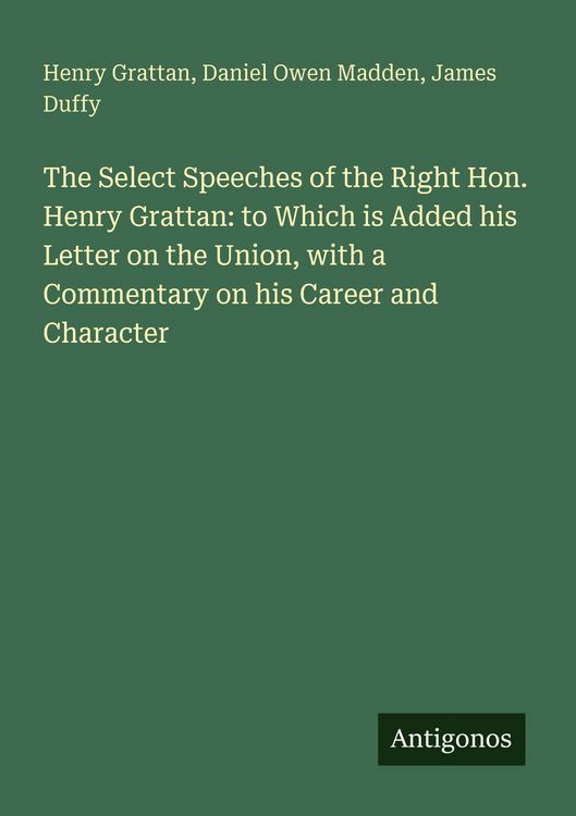 Produktbild: The Select Speeches of the Right Hon. Henry Grattan: to Which is Added his Letter on the Union, with a Commentary on his Career and Character