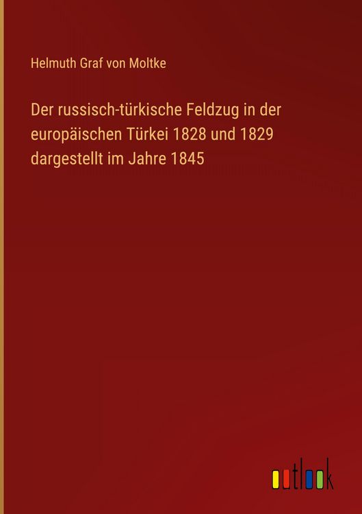 Produktbild: Der russisch-t&uuml;rkische Feldzug in der europ&auml;ischen T&uuml;rkei 1828 und 1829 dargestellt im Jahre 1845