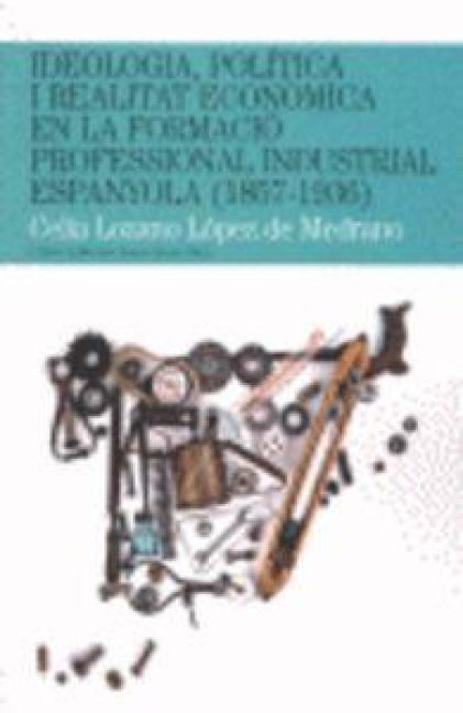 Produktbild: Ideolog&iacute;a pol&iacute;tica i realitat econ&ograve;mica en la formaci&oacute; profesional industrial espanyola (1857-1936)