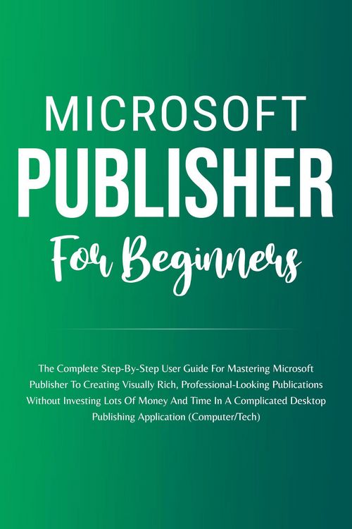 Produktbild: Microsoft Publisher For Beginners: The Complete Step-By-Step User Guide For Mastering Microsoft Publisher To Creating Visually Rich And Professional-L