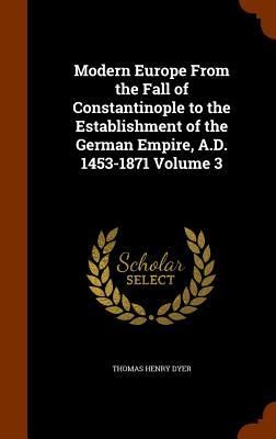 Produktbild: Modern Europe From the Fall of Constantinople to the Establishment of the German Empire, A.D. 1453-1871 Volume 3