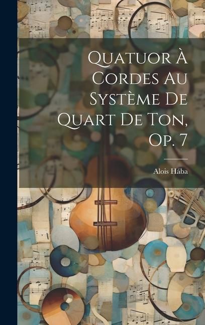 Produktbild: Quatuor &Agrave; Cordes Au Syst&egrave;me De Quart De Ton, Op. 7