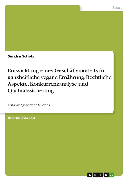 Produktbild: Entwicklung eines Gesch&auml;ftsmodells f&uuml;r ganzheitliche vegane Ern&auml;hrung. Rechtliche Aspekte, Konkurrenzanalyse und Qualit&auml;tssicherung