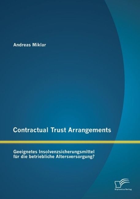 Produktbild: Contractual Trust Arrangements: Geeignetes Insolvenzsicherungsmittel f&uuml;r die betriebliche Altersversorgung?