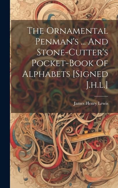 Produktbild: The Ornamental Penman's ... And Stone-cutter's Pocket-book Of Alphabets [signed J.h.l.]