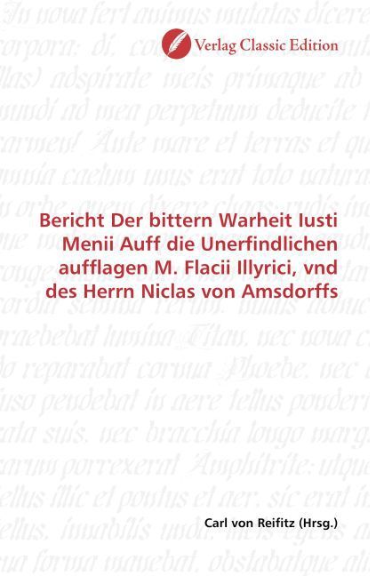 Produktbild: Bericht Der bittern Warheit Iusti Menii Auff die Unerfindlichen aufflagen M. Flacii Illyrici, vnd des Herrn Niclas von Amsdorffs
