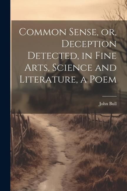 Produktbild: Common Sense, or, Deception Detected, in Fine Arts, Science and Literature, a Poem