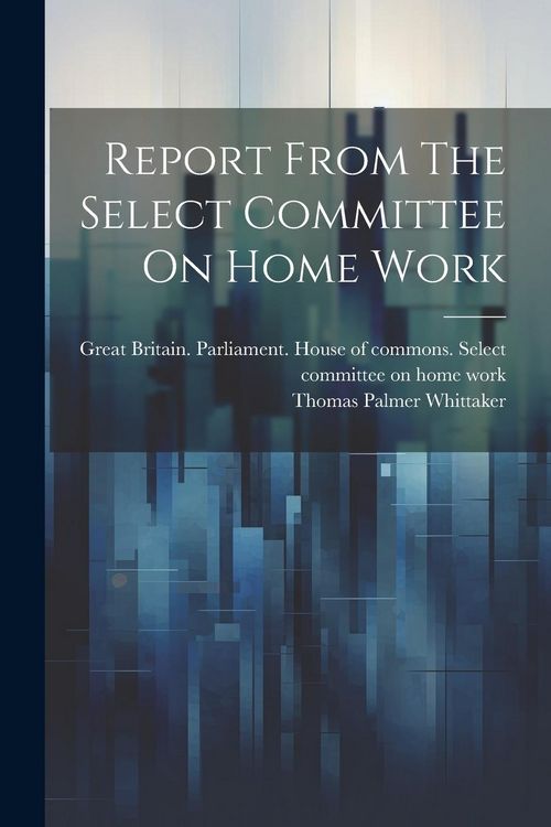 Produktbild: Report From The Select Committee On Home Work