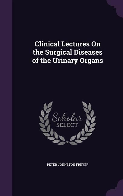 Produktbild: Clinical Lectures On the Surgical Diseases of the Urinary Organs