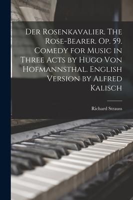 Produktbild: Der Rosenkavalier. The Rose-bearer. Op. 59. Comedy for Music in Three Acts by Hugo von Hofmannsthal. English Version by Alfred Kalisch