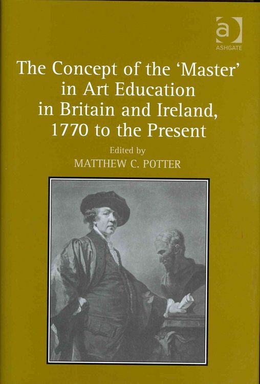 Produktbild: The Concept of the 'Master' in Art Education in Britain and Ireland, 1770 to the Present