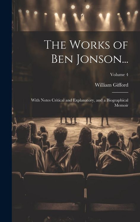 Produktbild: The Works of Ben Jonson...: With Notes Critical and Explanatory, and a Biographical Memoir; Volume 4