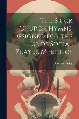 Produktbild: The Brick Church Hymns, Designed for the Use of Social Prayer Meetings