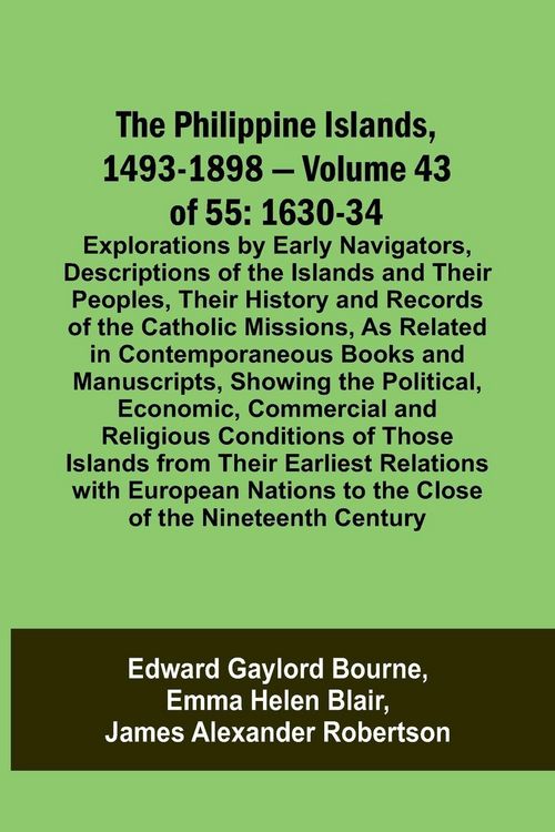 Produktbild: The Philippine Islands, 1493-1898 - Volume 43 of 55 1630-34 Explorations by Early Navigators, Descriptions of the Islands and Their Peoples, Their His