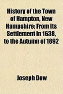 Produktbild: History of the Town of Hampton, New Hampshire; From Its Settlement in 1638, to the Autumn of 1892