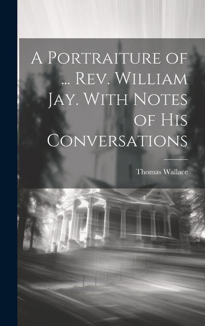 Produktbild: A Portraiture of ... Rev. William Jay. With Notes of His Conversations